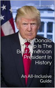Baixar Why Donald Trump Is The Best American President In History: An All-Inclusive Guide (English Edition) pdf, epub, eBook