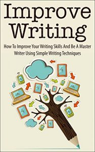 Baixar Improve Writing: How To Improve Your Writing Skills And Be A Master Writer Using Simple Writing Techniques (improve writing, improve your writing, improve … writing techniques) (English Edition) pdf, epub, eBook