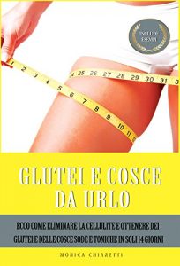 Baixar Glutei e Cosce da Urlo: Ecco Come Eliminare la Cellulite e Ottenere dei Glutei e Delle Cosce Sode e Toniche in Soli 14 Giorni. (perdere peso, cellulite, … sexy e tonici, perdita (Italian Edition) pdf, epub, eBook
