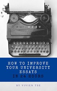 Baixar How to Write Better Essays: Improve Your University Essays in 24 Hours: Written by Dean’s List Graduate (English Edition) pdf, epub, eBook