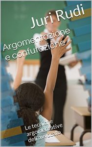 Baixar Argomentazione e confutazione: Le tecniche argomentative dell’avvocato (Italian Edition) pdf, epub, eBook
