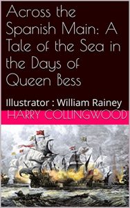 Baixar Across the Spanish Main: A Tale of the Sea in the Days of Queen Bess: Illustrator : William Rainey (English Edition) pdf, epub, eBook