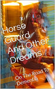 Baixar Horse Guard And Other Dreams: On The Road To Dementia (English Edition) pdf, epub, eBook