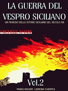 Baixar La guerra del Vespro Siciliano Vol.2 (of 2): Un periodo delle storie Siciliane del secolo XIII (La guerra del Vespro Siciliano Series) (Italian Edition) pdf, epub, eBook
