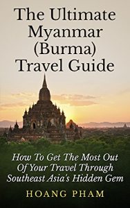 Baixar The Ultimate Myanmar (Burma) Travel Guide: How To Get The Most Out Of Your Travel Through Southeast Asia’s Hidden Gem (Asia Travel Guide) (English Edition) pdf, epub, eBook