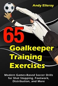 Baixar 65 Goalkeeper Training Exercises: Modern Games-Based Soccer Drills for Shot Stopping, Footwork, Distribution, and More (English Edition) pdf, epub, eBook