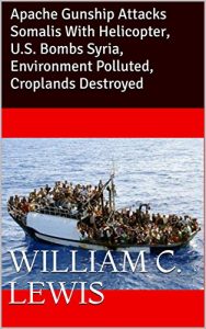 Baixar Apache Gunship Attacks Somalis With Helicopter, U.S. Bombs Syria, Environment Polluted, Croplands Destroyed (English Edition) pdf, epub, eBook