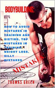 Baixar BodyBuilding: How to Avoid Mistakes in training and dieting, Top Mistakes in Training, Weight Loss, Silly Mistakes   (English Edition) pdf, epub, eBook