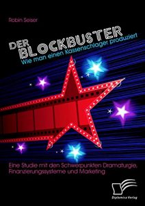 Baixar Der Blockbuster: Wie man einen Kassenschlager produziert: Eine Studie mit den Schwerpunkten Dramaturgie, Finanzierungssysteme und Marketing pdf, epub, eBook