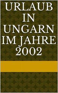 Baixar Urlaub in Ungarn  im Jahre 2002 (German Edition) pdf, epub, eBook