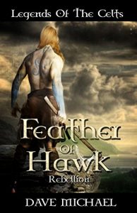 Baixar Feather of Hawk-Rebellion: Historical fiction based on a true story. His hatred was forged from love…avenged with blood! (Legends of the Celts Book 1) (English Edition) pdf, epub, eBook