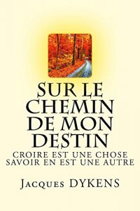 Baixar sur le chemin de mon destin: CROIRE EST UNE CHOSE SAVOIR EN EST UNE AUTRE (French Edition) pdf, epub, eBook