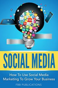 Baixar Social Media: How To Use Social Media Marketing To Grow Your Business (Snapchat, Instagram, Facebook, Twitter and Youtube) (English Edition) pdf, epub, eBook