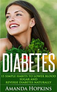 Baixar Diabetes: 15 Simple Habits to Lower Blood Sugar and Reverse Diabetes Naturally (Diabetes Cure) (English Edition) pdf, epub, eBook
