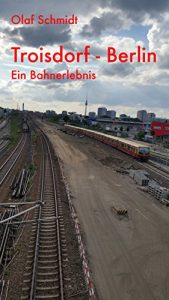 Baixar Troisdorf – Berlin: Ein Bahnerlebnis (German Edition) pdf, epub, eBook