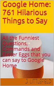 Baixar Google Home: 761 Hilarious Things to Say: All the Funniest Questions, Commands and Easter Eggs that you can say to Google Home. Your fun guide to all the … (Google Fun Books Series) (English Edition) pdf, epub, eBook
