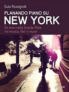 Baixar Planando piano su New York: Un anno nella Grande Mela tra musica, libri e musei (Guide d’autore – goWare) (Italian Edition) pdf, epub, eBook