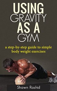 Baixar Using Gravity As A Gym: a step by step guide to simple body weight excercises (English Edition) pdf, epub, eBook