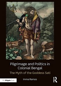Baixar Pilgrimage and Politics in Colonial Bengal: The Myth of the Goddess Sati pdf, epub, eBook