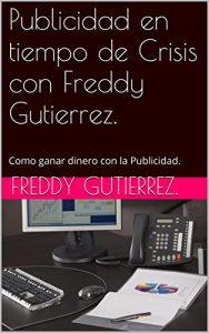 Baixar Publicidad en tiempo de Crisis con Freddy Gutierrez.: Como ganar dinero con la Publicidad. (Spanish Edition) pdf, epub, eBook