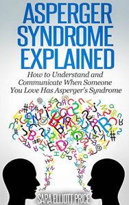 Baixar Asperger Syndrome Explained: How to Understand and Communicate When Someone You Love Has Asperger’s Syndrome (Autism Spectrum Disorders, Aspergers Relationships) (English Edition) pdf, epub, eBook