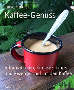 Baixar Kaffee-Genuss: Informationen, Kurioses, Tipps und Rezepte rund um den Kaffee. (German Edition) pdf, epub, eBook