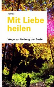 Baixar Mit Liebe heilen: Wege zur Heilung der Seele (German Edition) pdf, epub, eBook