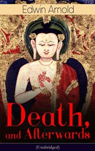 Baixar Death, and Afterwards (Unabridged): From the English poet, best known for the Indian epic, dealing with the life and teaching of the Buddha, who also produced … scripture Bhagavad Gita (English Edition) pdf, epub, eBook