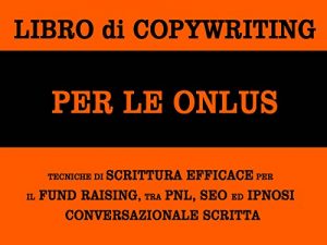 Baixar Libro di copywriting per le onlus: tecniche di scrittura efficace per il fund raising tra pnl, seo ed ipnosi conversazionale scritta pdf, epub, eBook