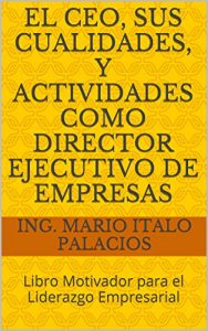 Baixar EL CEO, SUS CUALIDADES, Y ACTIVIDADES COMO DIRECTOR EJECUTIVO DE EMPRESAS: Libro Motivador para el Liderazgo Empresarial (Spanish Edition) pdf, epub, eBook