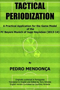Baixar Tactical Periodization: A Practical Application for the Game Model of the FC Bayern Munich of Jupp Heynckes (2011-2013) (English Edition) pdf, epub, eBook