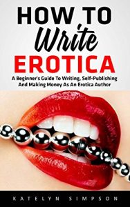 Baixar How To Write Erotica: A Beginner’s Guide To Writing, Self-Publishing And Making Money As An Erotica Author! (How To Write Erotica, Self-Publishing Erotica, … Erotica For Beginners) (English Edition) pdf, epub, eBook