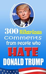 Baixar 300 hilarious comments from people who HATE Donald Trump: By Michael Anderson Vincent (English Edition) pdf, epub, eBook