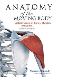 Baixar Anatomy of the Moving Body, Second Edition: A Basic Course in Bones, Muscles, and Joints pdf, epub, eBook