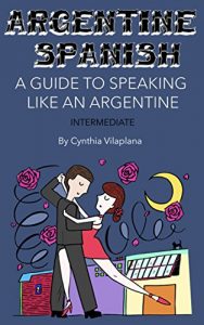Baixar Argentine Spanish: A Guide to Speaking Like an Argentine: Intermediate (English Edition) pdf, epub, eBook