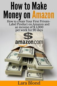 Baixar How to make money on Amazon: How to create Your First Private-Label Product on Amazon and an income of $ 5,000 per week for 90 days (English Edition) pdf, epub, eBook