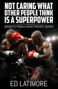Baixar Not Caring What Other People Think Is a Super Power: Insights From A Heavyweight Boxer (English Edition) pdf, epub, eBook