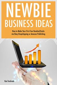 Baixar Newbie Business Ideas for 2017: How to Make Your First Few Hundred Bucks via Ebay Dropshipping or Amazon Publishing (English Edition) pdf, epub, eBook