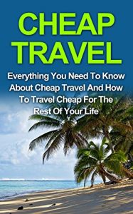 Baixar Cheap Travel: Everything You Need To Know On Cheap Travel For The Rest Of Your Life! (Cheap Travel, Travel Cheaper) (English Edition) pdf, epub, eBook