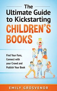 Baixar The Ultimate Guide to Kickstarting Children’s Books: Find Your Fans, Connect with Your Crowd and Publish Your Book (English Edition) pdf, epub, eBook