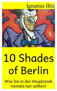 Baixar 10 Shades of Berlin: Was Sie in der Hauptstadt niemals tun sollten! (German Edition) pdf, epub, eBook