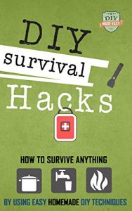 Baixar DIY Survival Hacks: How To Survival Anything By Using Easy Homemade DIY Techniques (Prepping – Survival Pantry – How to Survive a Disaster – Preppers) (English Edition) pdf, epub, eBook