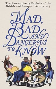 Baixar Mad, Bad and Dangerous to Know: The Extraordinary Exploits of the British and European Aristocracy (English Edition) pdf, epub, eBook