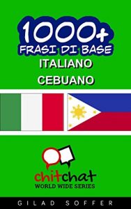Baixar 1000+ Frasi di Base Italiano – Cebuano (ChitChat WorldWide) (Italian Edition) pdf, epub, eBook