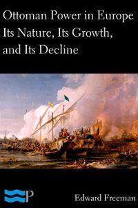 Baixar Ottoman Power in Europe, Its Nature, Its Growth, and Its Decline (English Edition) pdf, epub, eBook