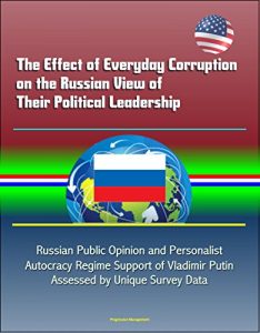 Baixar The Effect of Everyday Corruption on the Russian View of Their Political Leadership: Russian Public Opinion and Personalist Autocracy Regime Support of … by Unique Survey Data (English Edition) pdf, epub, eBook