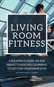 Baixar Living Room Fitness: A Shopper’s Guide On The Perfect Exercise Equipment To Get For Your Home Gym (Fitness Equipment Series Guides) (English Edition) pdf, epub, eBook
