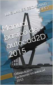 Baixar Manual basico de autocad2D 2015: Dibuja trazos facilmente en autocad 2015 (Spanish Edition) pdf, epub, eBook