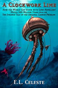 Baixar A Clockwork Lime: How the World got Stuck with Lime-Repellent Mucus 500 Million Years Ago; or the Strange Tale of the Original Carbon Problem (English Edition) pdf, epub, eBook