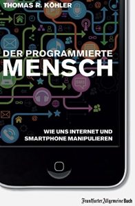 Baixar Der programmierte Mensch: Wie uns Internet und Smartphone manipulieren (German Edition) pdf, epub, eBook